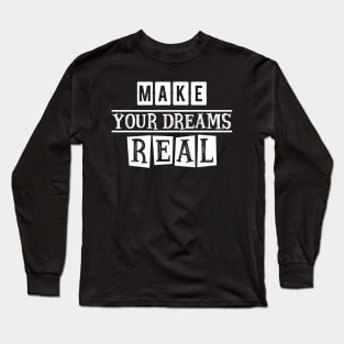 Make your dreams real Long Sleeve T-Shirt